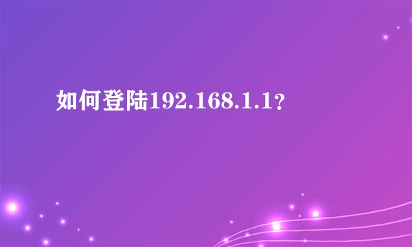 如何登陆192.168.1.1？