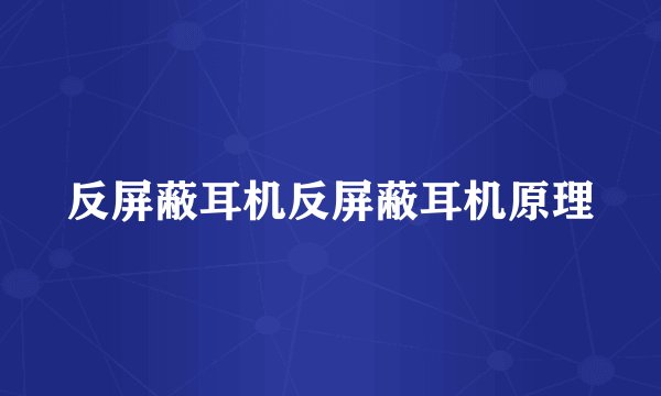 反屏蔽耳机反屏蔽耳机原理
