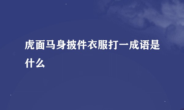 虎面马身披件衣服打一成语是什么