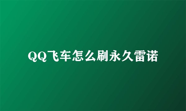 QQ飞车怎么刷永久雷诺