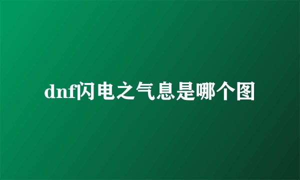 dnf闪电之气息是哪个图