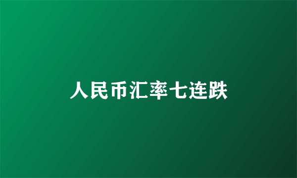 人民币汇率七连跌