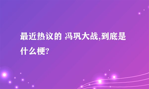 最近热议的 冯巩大战,到底是什么梗?
