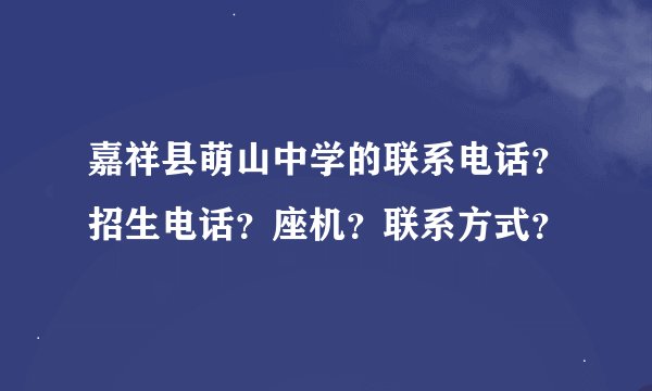 嘉祥县萌山中学的联系电话？招生电话？座机？联系方式？