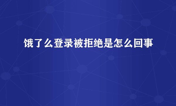 饿了么登录被拒绝是怎么回事