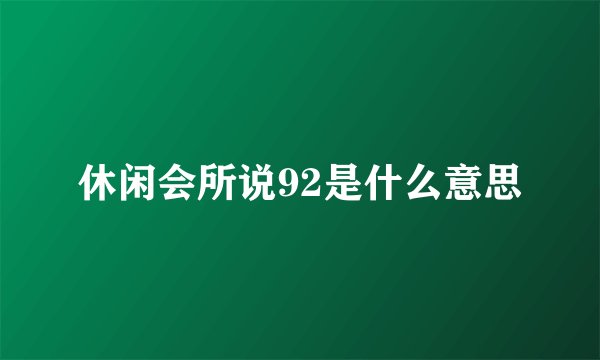 休闲会所说92是什么意思