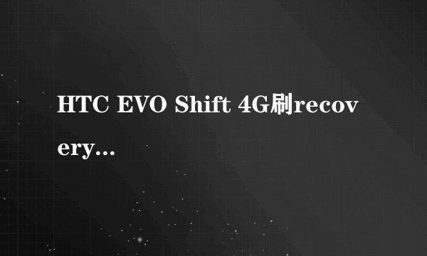 HTC EVO Shift 4G刷recovery+详细图文刷机教程