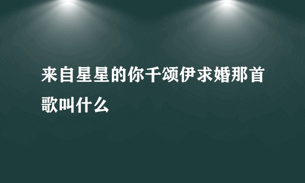 来自星星的你千颂伊求婚那首歌叫什么