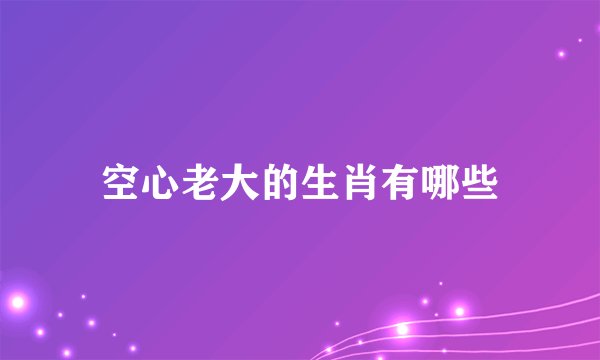 空心老大的生肖有哪些