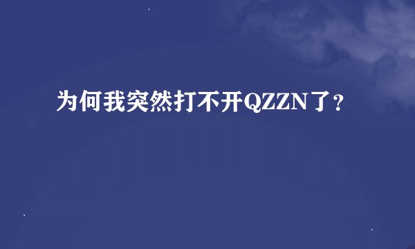 为何我突然打不开QZZN了？