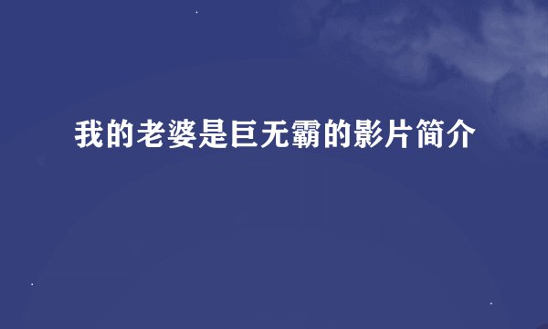 我的老婆是巨无霸的影片简介