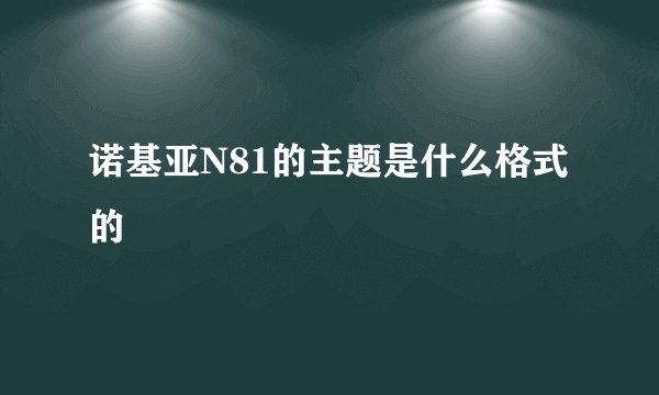 诺基亚N81的主题是什么格式的