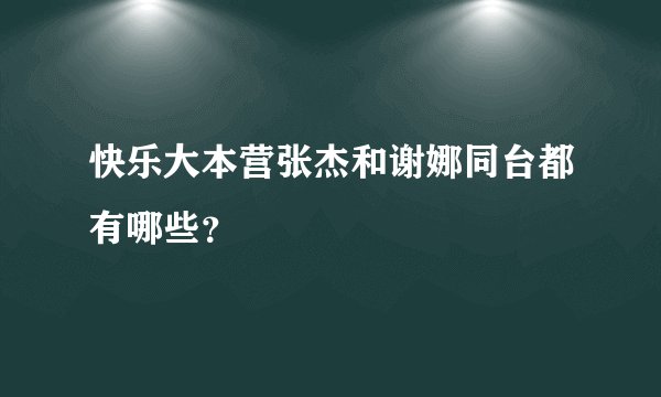 快乐大本营张杰和谢娜同台都有哪些?