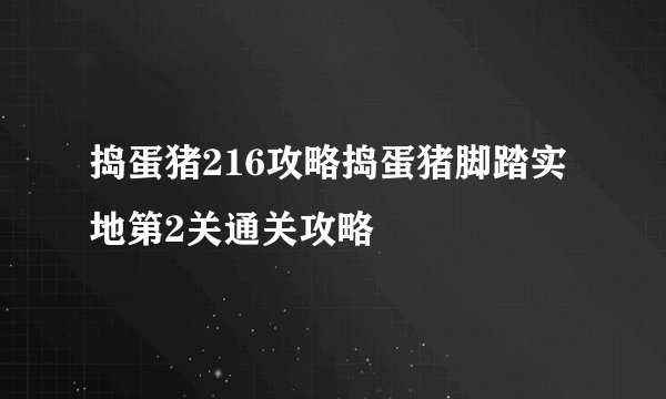 捣蛋猪216攻略捣蛋猪脚踏实地第2关通关攻略