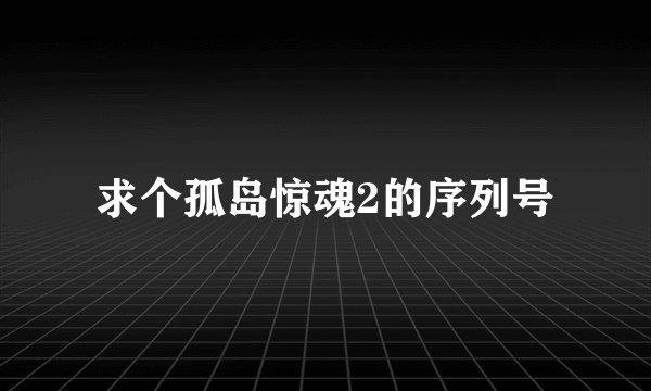 求个孤岛惊魂2的序列号