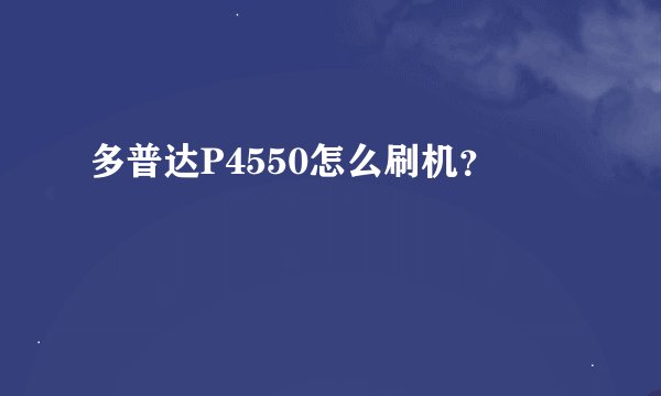 多普达P4550怎么刷机？