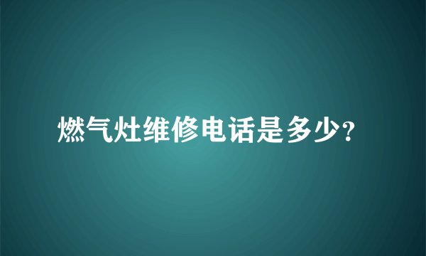 燃气灶维修电话是多少？