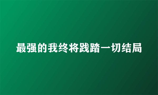 最强的我终将践踏一切结局