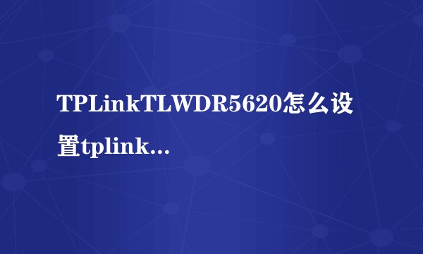TPLinkTLWDR5620怎么设置tplink路由器登录入口
