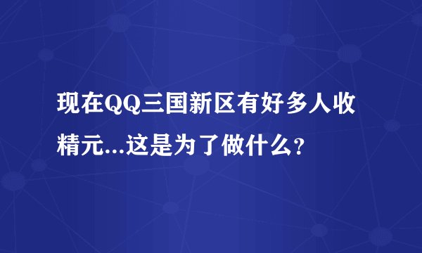 现在QQ三国新区有好多人收精元...这是为了做什么？