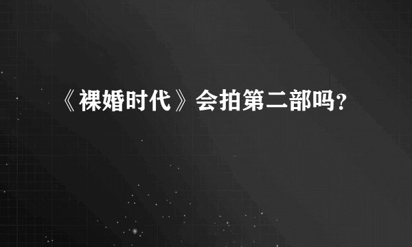 《裸婚时代》会拍第二部吗？