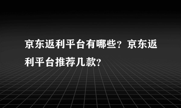 京东返利平台有哪些？京东返利平台推荐几款？