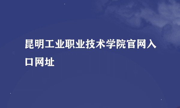 昆明工业职业技术学院官网入口网址
