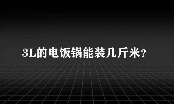 3L的电饭锅能装几斤米？