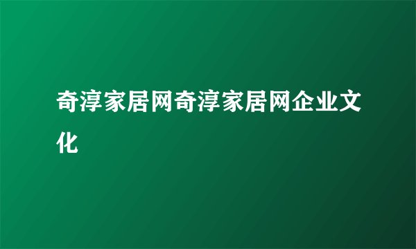 奇淳家居网奇淳家居网企业文化