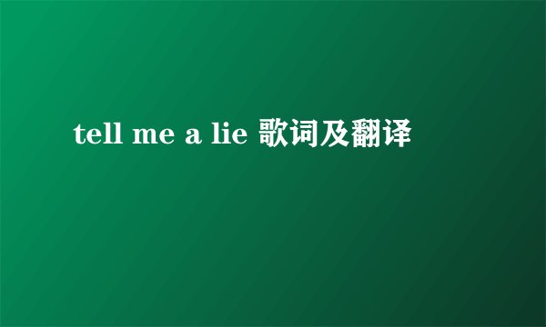 tell me a lie 歌词及翻译