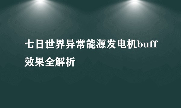 七日世界异常能源发电机buff效果全解析