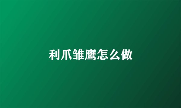 利爪雏鹰怎么做