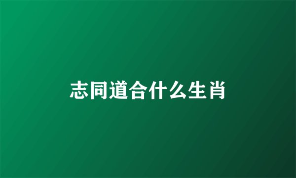 志同道合什么生肖
