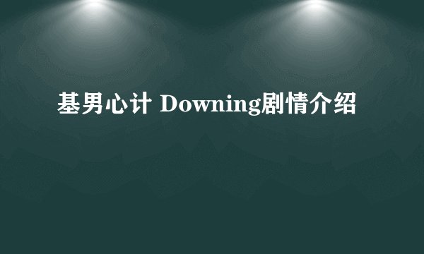 基男心计 Downing剧情介绍