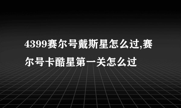 4399赛尔号戴斯星怎么过,赛尔号卡酷星第一关怎么过