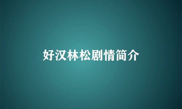 好汉林松剧情简介