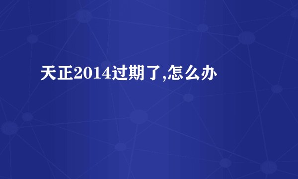 天正2014过期了,怎么办