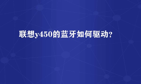联想y450的蓝牙如何驱动？