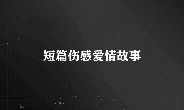 短篇伤感爱情故事