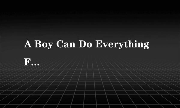 A Boy Can Do Everything For Girls。 He Is Just Kid