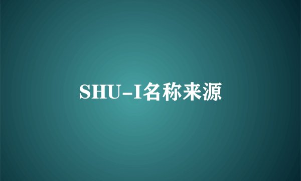 SHU-I名称来源