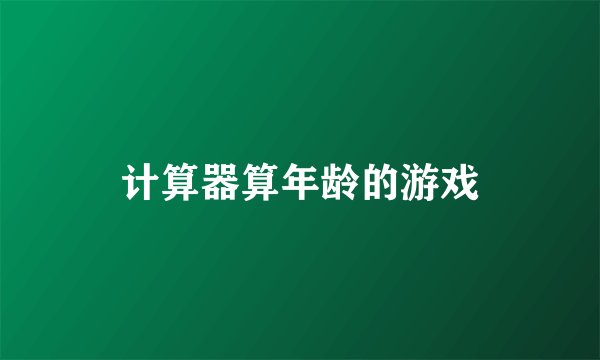计算器算年龄的游戏
