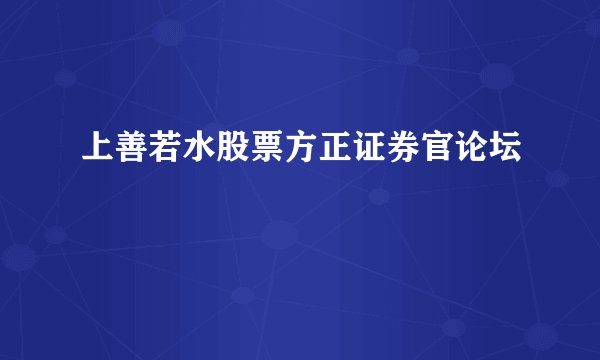上善若水股票方正证券官论坛