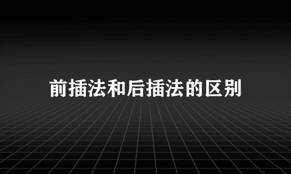 前插法和后插法的区别