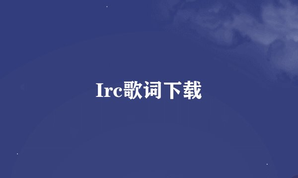 Irc歌词下载