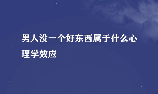男人没一个好东西属于什么心理学效应