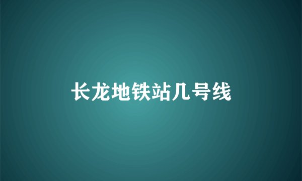 长龙地铁站几号线