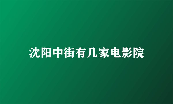 沈阳中街有几家电影院
