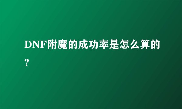 DNF附魔的成功率是怎么算的?