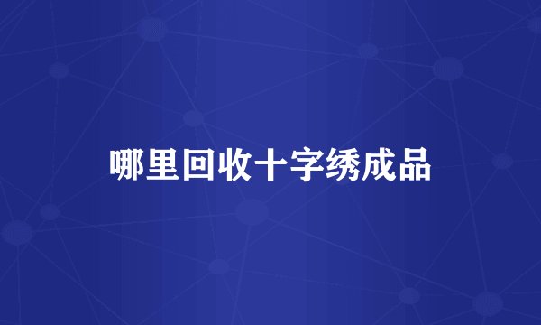 哪里回收十字绣成品